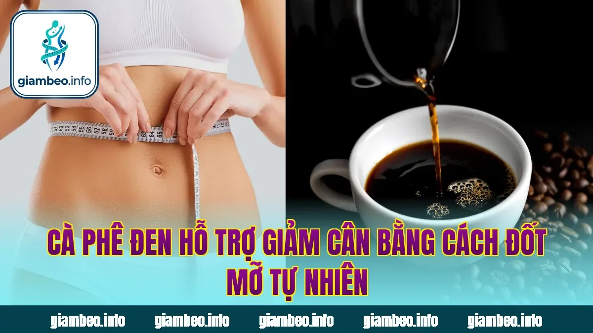 Cà phê đen hỗ trợ giảm cân bằng cách đốt mỡ tự nhiên