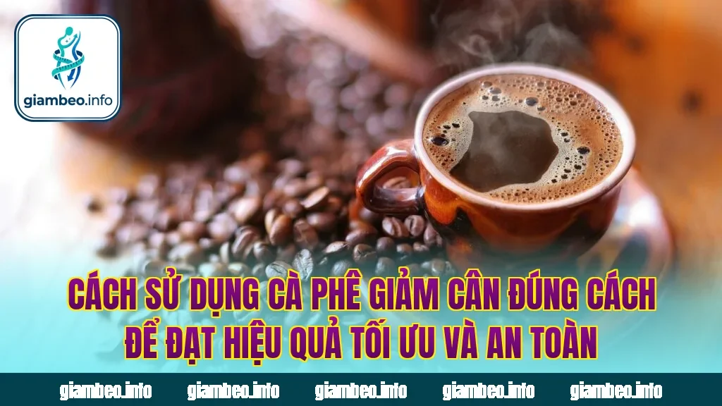 Cách sử dụng cà phê giảm cân đúng cách để đạt hiệu quả tối ưu và an toàn