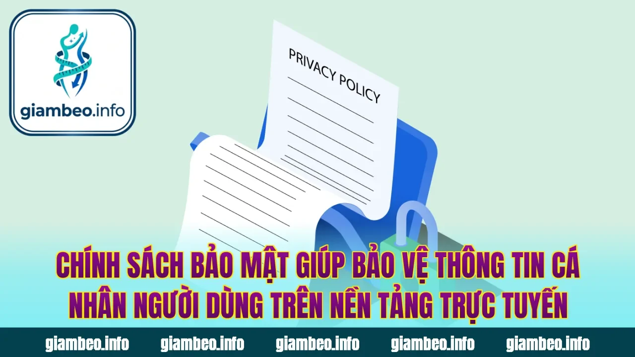 Chính sách bảo mật giúp bảo vệ thông tin cá nhân người dùng trên nền tảng trực tuyến