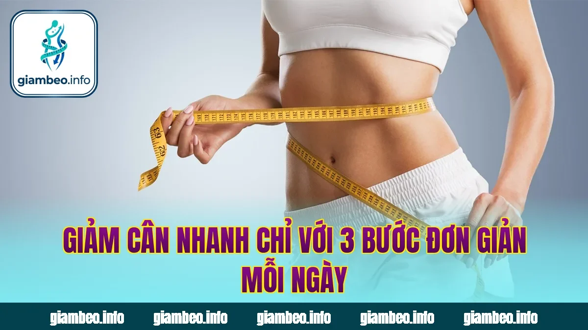 Giảm Cân Nhanh Chỉ Với 3 Bước Đơn Giản Mỗi Ngày