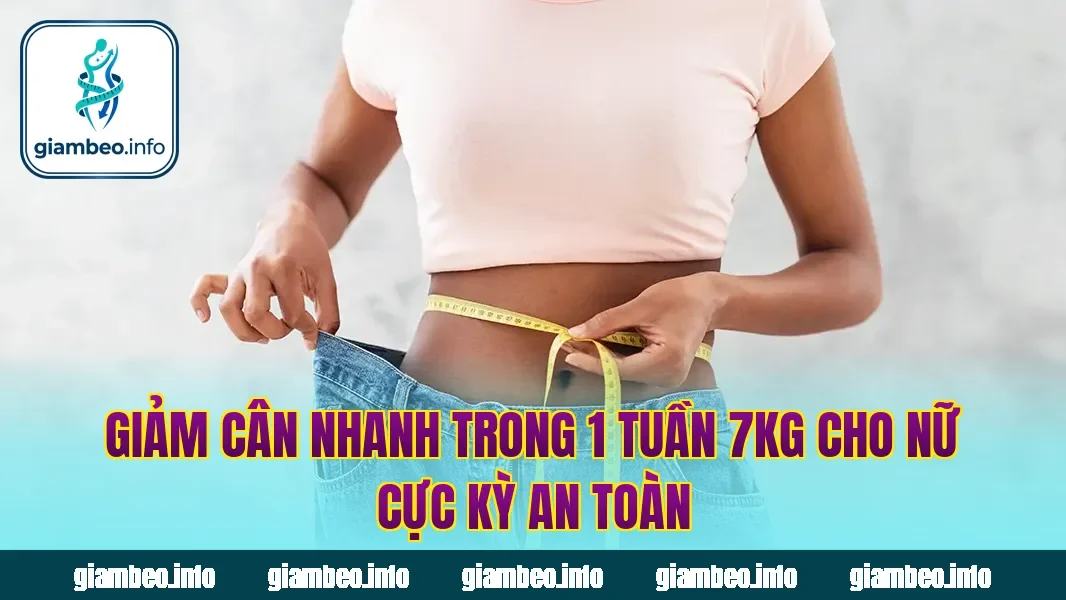 Giảm Cân Nhanh Trong 1 Tuần 7kg Cho Nữ Cực Kỳ An Toàn