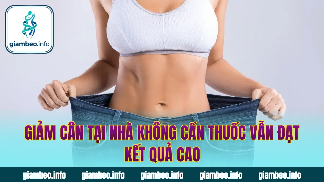 Giảm Cân Tại Nhà Không Cần Thuốc Vẫn Đạt Kết Quả Cao