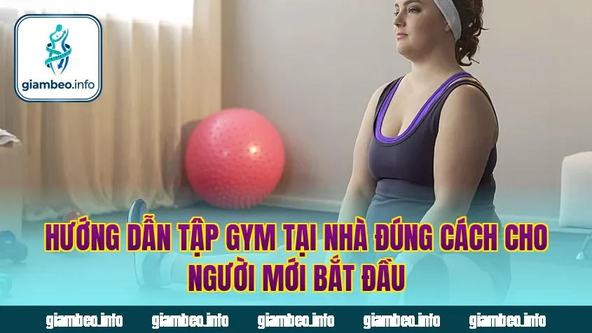 Hướng dẫn tập gym tại nhà đúng cách cho người mới bắt đầu
