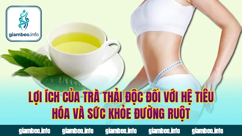 Lợi ích của trà thải độc đối với hệ tiêu hóa và sức khỏe đường ruột
