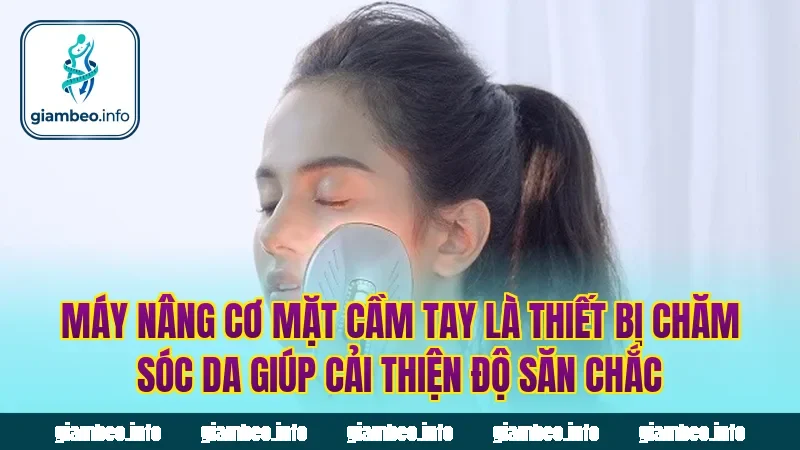 Máy nâng cơ mặt cầm tay là thiết bị chăm sóc da giúp cải thiện độ săn chắc