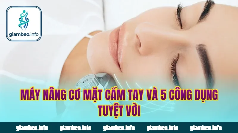 Máy Nâng Cơ Mặt Cầm Tay Và 5 Công Dụng Tuyệt Vời