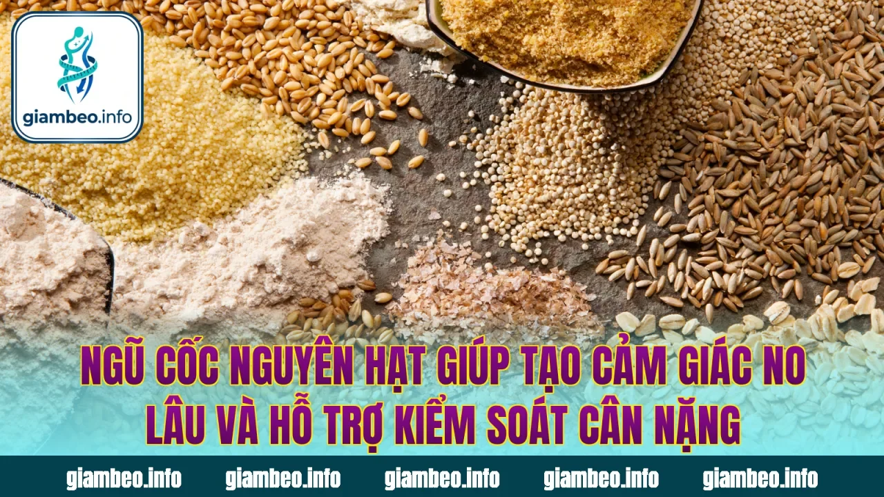Ngũ cốc nguyên hạt giúp tạo cảm giác no lâu và hỗ trợ kiểm soát cân nặng