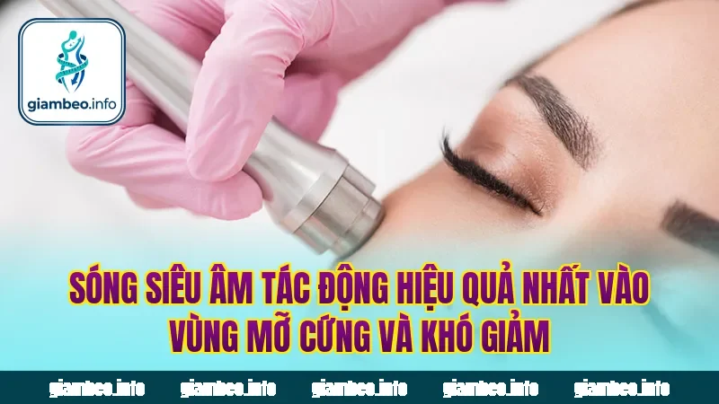 Sóng siêu âm tác động hiệu quả nhất vào vùng mỡ cứng và khó giảm