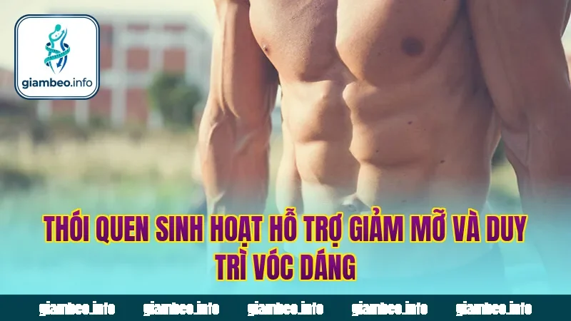 Thói quen sinh hoạt hỗ trợ giảm mỡ và duy trì vóc dáng