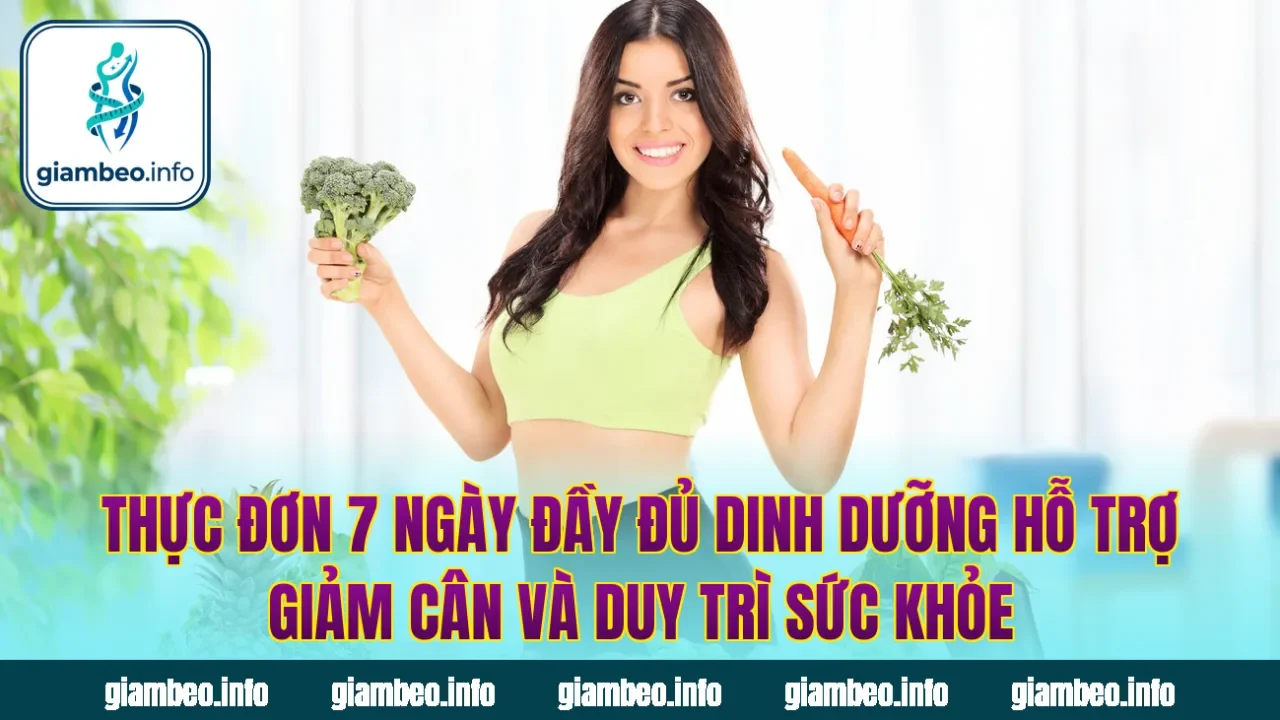 Thực đơn 7 ngày đầy đủ dinh dưỡng hỗ trợ giảm cân và duy trì sức khỏe
