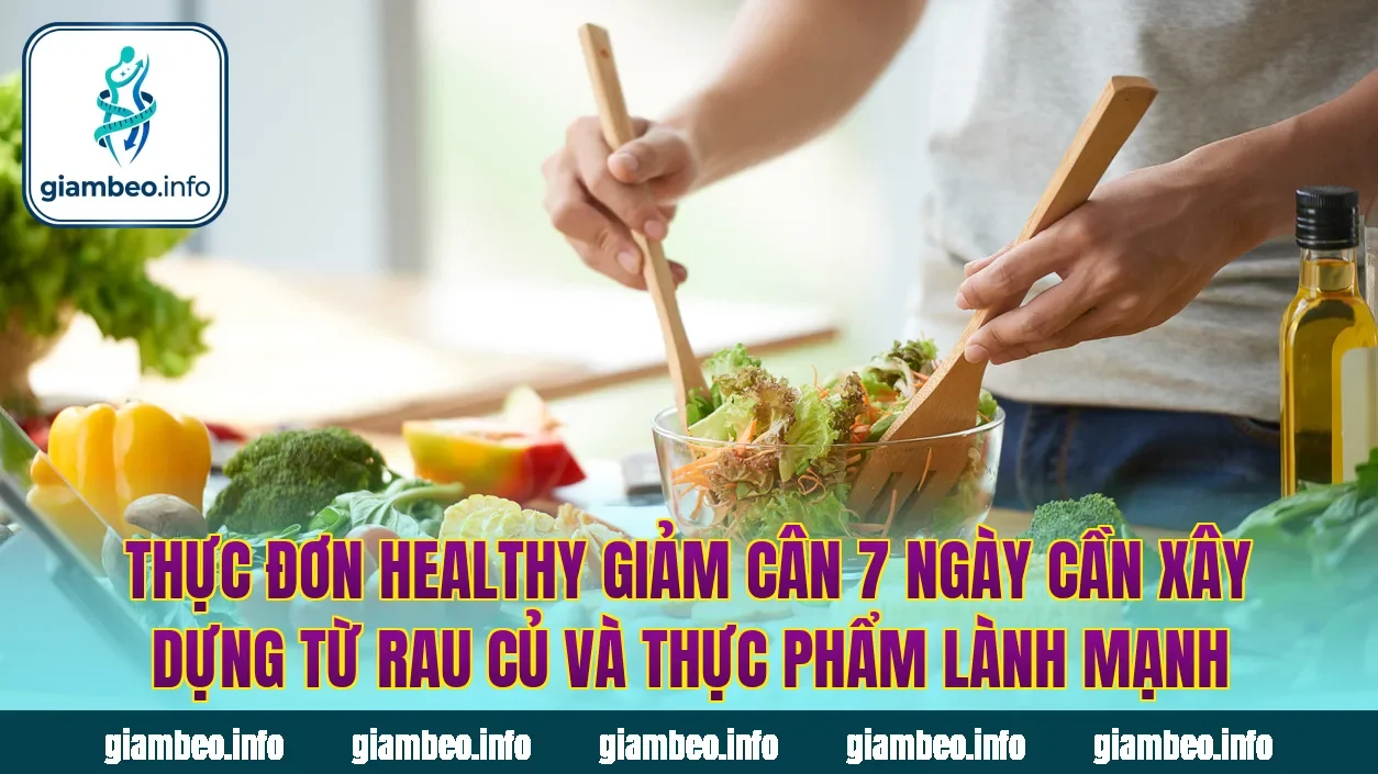 Thực đơn healthy giảm cân 7 ngày cần xây dựng từ rau củ và thực phẩm lành mạnh