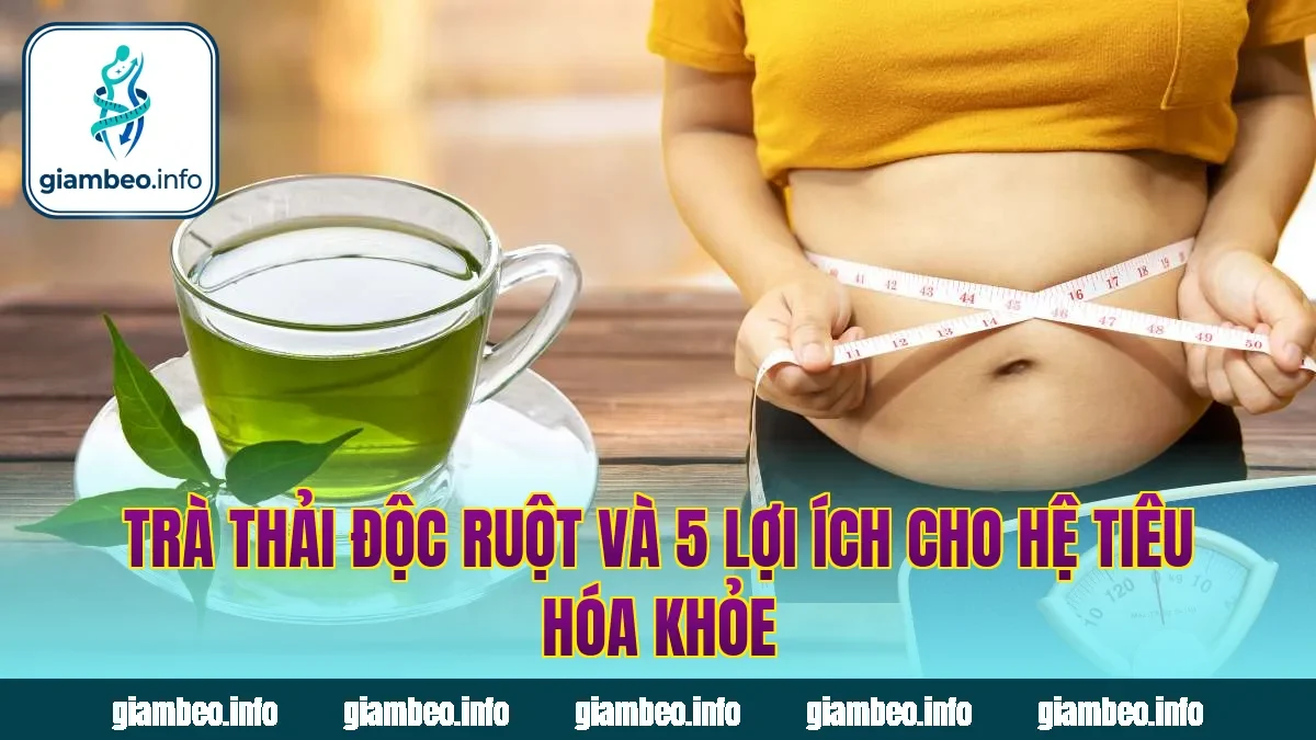 Trà Thải Độc Ruột Và 5 Lợi Ích Cho Hệ Tiêu Hóa Khỏe